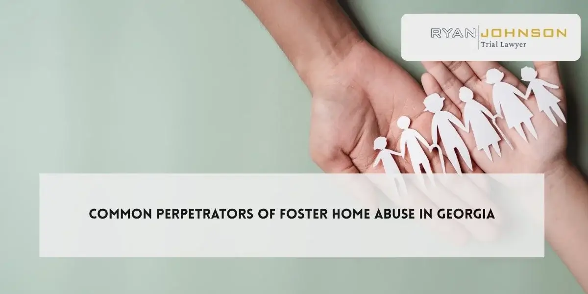 Common Perpetrators of Foster Home Abuse in Georgia
